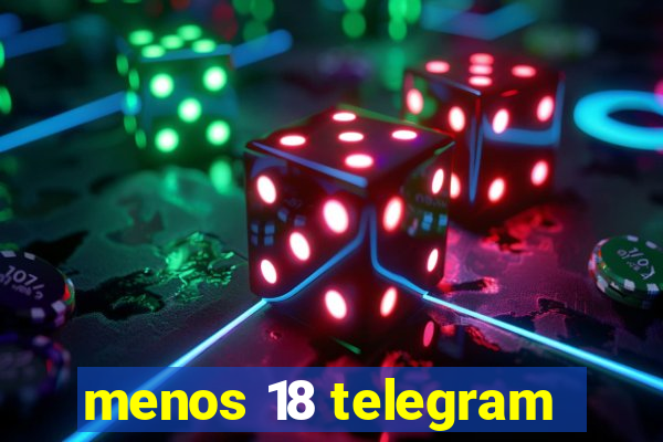 menos 18 telegram